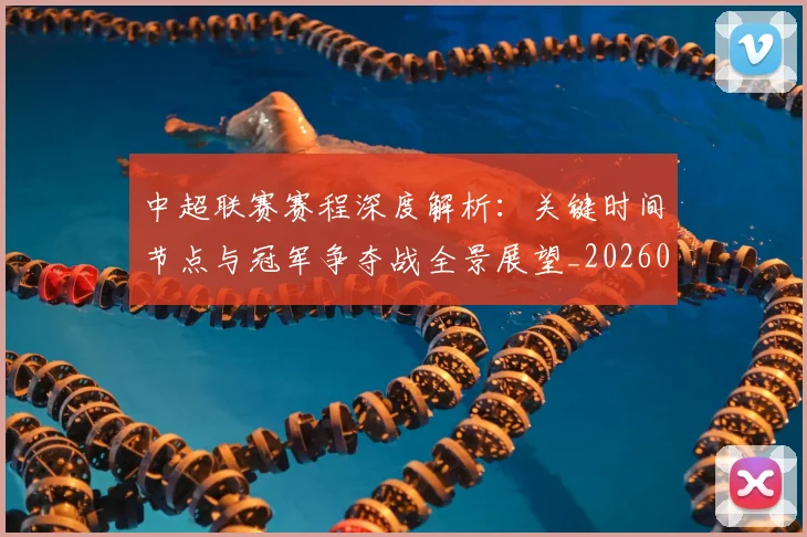 中超联赛赛程深度解析：关键时间节点与冠军争夺战全景展望_20260611140905