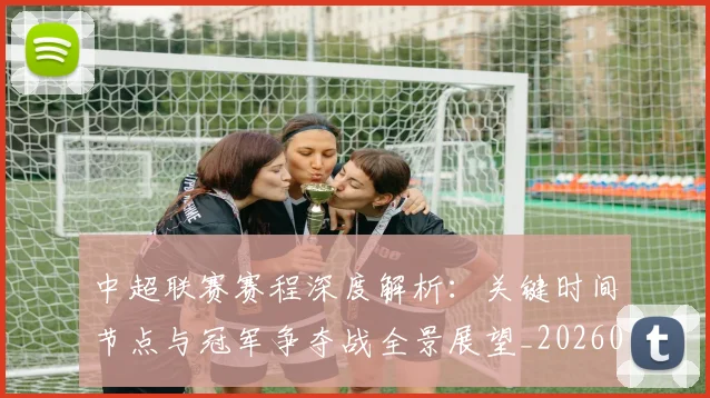 中超联赛赛程深度解析:关键时间节点与冠军争夺战全景展望_20260611140905