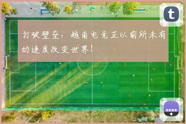 打破壁垒,越南电竞正以前所未有的速度改变世界!