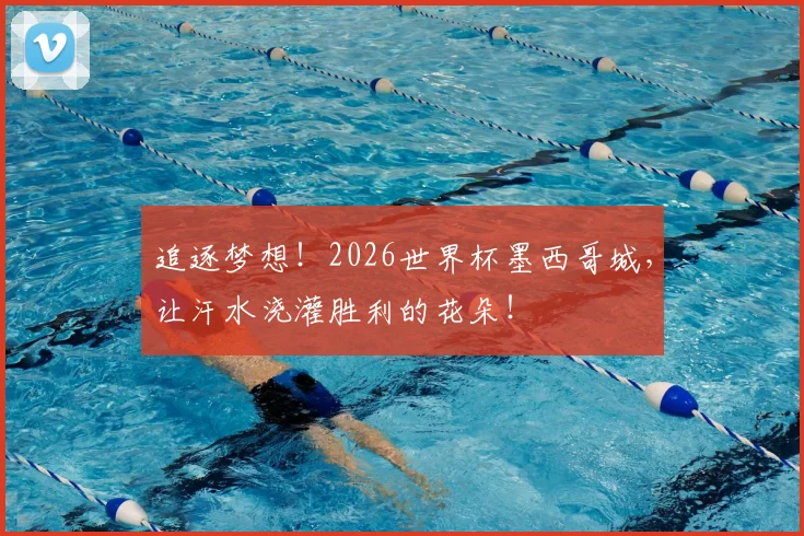 追逐梦想！2026世界杯墨西哥城，让汗水浇灌胜利的花朵！