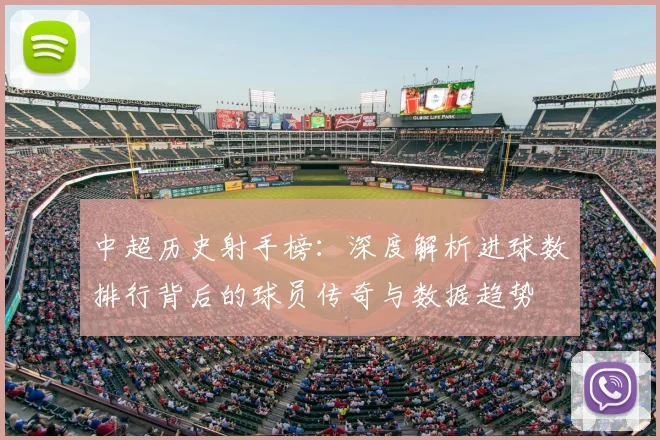 中超历史射手榜：深度解析进球数排行背后的球员传奇与数据趋势