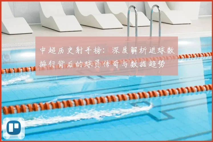 中超历史射手榜:深度解析进球数排行背后的球员传奇与数据趋势